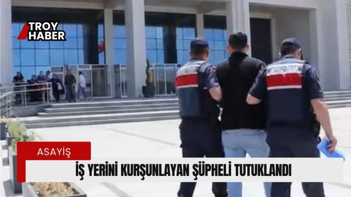 Çanakkale’de iş yerini kurşunlayan şüpheli tutuklandı